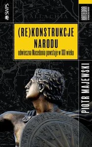 (Re)konstrukcje narodu Odwieczna Macedonia powstaje w XXI wieku