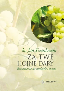 Za Twe hojne dary Rozważania na niedziele i święta Za Twe hojne dary Rozważania na niedziele i święta