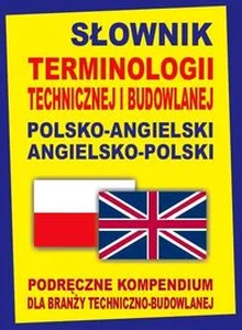 Słownik terminologii technicznej i budowlanej polsko-angielski angielsko-polski Podręczne kompendium dla branży techniczno-budowlanej