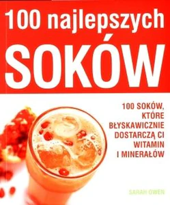 100 najlepszych soków 100 soków, które błyskawicznie dostarczą ci witamin i minerałów