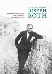 Samotny wizjoner Joseph Roth we wspomnieniach przyjaciół, esejach krytycznych i artykułach prasowych