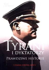 Tyrani i dyktatorzy Prawdziwe historie Ciemna strona mocy