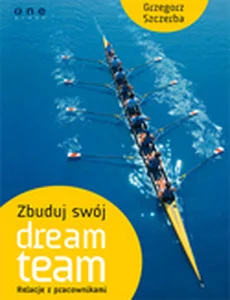 Zbuduj swój dream team Relacje z pracownikami