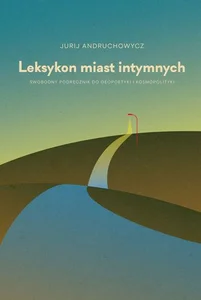 Leksykon miast intymnych Swobodny podręcznik do geopoetyki i kosmopolityki