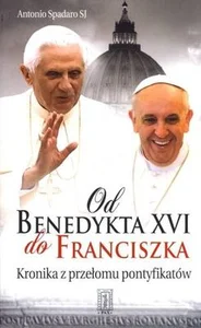 Od Benedykta XVI do Franciszka Kronika z przełomu pontyfikatów