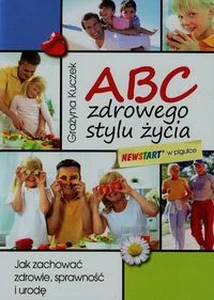 ABC zdrowego stylu życia Jak zachować zdrowie, sprawność i urodę ABC zdrowego stylu życia Jak zachować zdrowie, sprawność i urodę