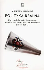 Polityka realna Zarys działalności i programu stronnictwa petersburskich realistów (1859-1906) Polityka realna Zarys działalności i programu stronnictwa petersburskich realistów (1859-1906)
