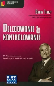 Delegowanie & kontrolowanie Biblioteka sukcesu Briana Tracy