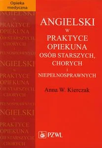 Angielski w praktyce opiekuna osób starszych, chorych i niepełnosprawnych