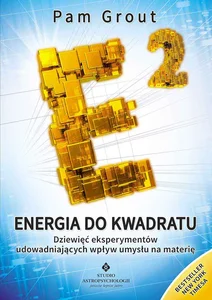 Energia do kwadratu Dziewięć eksperymentów udowadniających wpływ umysłu na materię