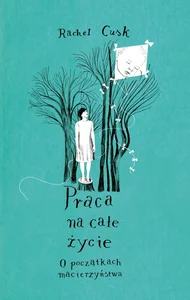 Praca na całe życie O początkach macierzyństwa