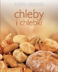Chleby i chlebki Szybko i smacznie
