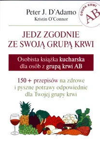 Jedz zgodnie ze swoją grupą krwi Grupa krwi AB Osobista książka kucharska dla osób z grupą krwi AB
