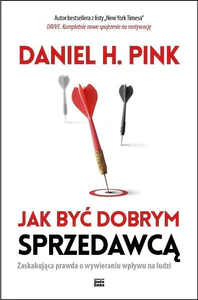 Jak być dobrym sprzedawcą Zaskakująca prawda o wywieraniu wpływu na ludzi Jak być dobrym sprzedawcą Zaskakująca prawda o wywieraniu wpływu na ludzi