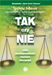 Tak czy nie Jak podejmować lepsze decyzje