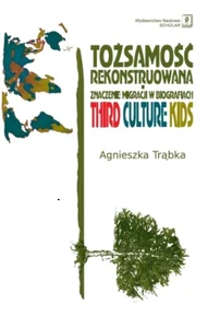 Tożsamość rekonstruowana Znaczenie migracji w biografiach. Third Culture Kids Tożsamość rekonstruowana Znaczenie migracji w biografiach. Third Culture Kids