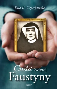 Cuda świętej Faustyny Cuda świętej Faustyny