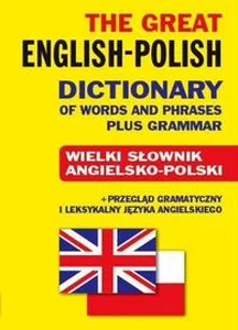 The Great English-Polish Dictionary of Words and Phrases plus Grammar Wielki słownik angielsko-polski + przegląd gramatyczny i leksykalny języka angielskiego