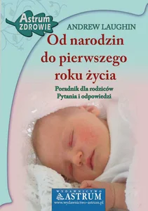Od narodzin do pierwszego roku życia Poradnik dla rodziców, pytania i odpowiedzi
