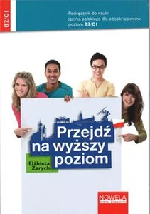 Przejdź na wyższy poziom Podręcznik do nauki języka polskiego dla obcokrajowców dla poziomu B2/C1