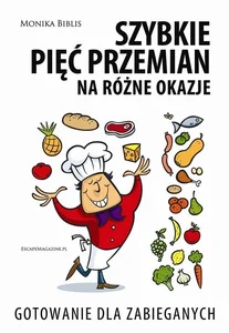 Szybkie pięć przemian na różne okazje Gotowanie dla zabieganych Szybkie pięć przemian na różne okazje Gotowanie dla zabieganych
