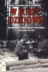 W burzy dziejowej Wspomnienia dowódcy Oddziału Partyzanckiego "Burza" AK 1939-1945