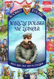 Jeszcze Polska nie zginęła historia dla najmłodszych Kocham Polskę
