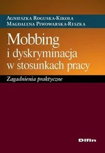 Mobbing i dyskryminacja w stosunkach pracy Zagadnienia praktyczne