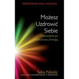 Możesz uzdrowić siebie Przewodnik po uzdrawianu energią