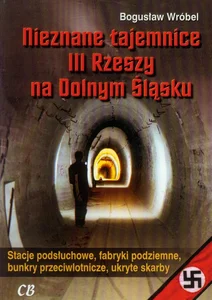 Nieznane tajemnice III Rzeszy na Dolnym Śląsku Nieznane tajemnice III Rzeszy na Dolnym Śląsku