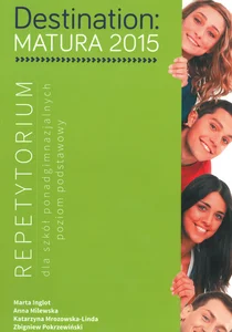 Destination Matura 2015 Repetytorium Poziom podstawowy + Destination Matura 2015 Speaking Ideas Szkoła ponadgimnazjalna. Poziom B1 Destination Matura 2015 Repetytorium Poziom podstawowy + Destination Matura 2015 Speaking Ideas Szkoła ponadgimnazjalna. Poziom B1