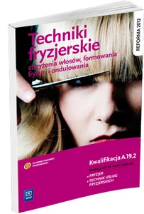 Techniki fryzjerskie Podręcznik do nauki zawodu Kwalifikacja A.19.2 Technikum, Zasadnicza szkoła zawodowa. Fryzjer. Technik usług fryzjerskich