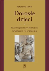 Dorosłe dzieci Psychologiczna problematyka odwrócenia ról w rodzinie