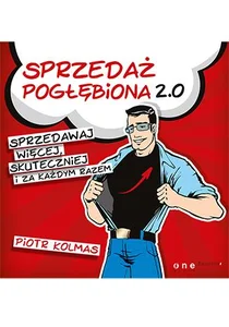 Sprzedaż pogłębiona 2.0 Sprzedawaj więcej, skuteczniej i za każdym razem