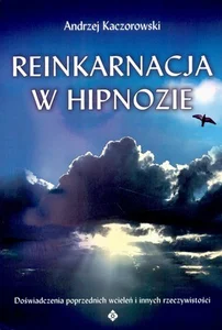 Reinkarnacja w hipnozie Doświadczenia poprzednich wcieleń i innych rzeczywistości Reinkarnacja w hipnozie Doświadczenia poprzednich wcieleń i innych rzeczywistości