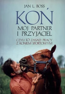 Koń Mój partner i przyjaciel Czyli dziesieć zasad pracy z koniem sportowym
