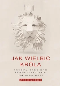 Jak wielbić króla Przygotuj swoje serce, przygotuj swój świat, przygotuj drogę