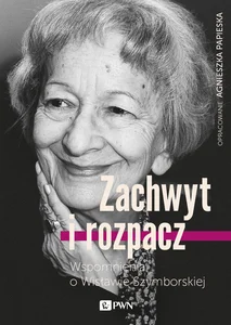 Zachwyt i rozpacz Wspomnienia o Wisławie Szymborskiej Zachwyt i rozpacz Wspomnienia o Wisławie Szymborskiej