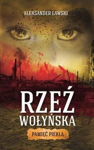 Rzeź wołyńska Pamięć piekła Rzeź wołyńska Pamięć piekła