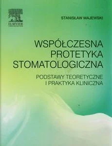 Współczesna protetyka stomatologiczna Podstawy teoretyczne i praktyka kliniczna