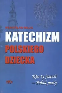 Katechizm polskiego dziecka Kto ty jesteś Polak mały.