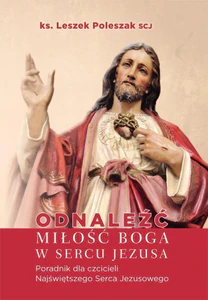 Odnaleźć miłość Boga w sercu Jezusa Poradnik dla czcicieli Serca Jezusowego