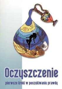 Oczyszczenie Pierwsze kroki w poszukiwaniu prawdy Oczyszczenie Pierwsze kroki w poszukiwaniu prawdy