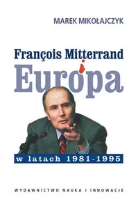 Francois Mitterrand i Europa w latach 1981-95 Francois Mitterrand i Europa w latach 1981-95