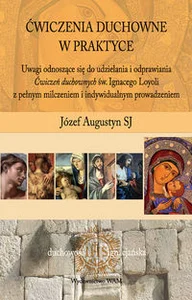 Ćwiczenia duchowe w praktyce Uwagi odnoszące się do udzielania i odprawiania Ćwiczeń duchownych św. Ignacego Loyoli z pełnym milc