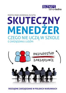 Skuteczny menedżer Czego nie uczą w szkole o zarządzaniu ludźmi