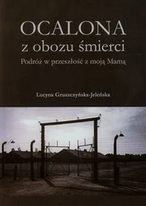 Ocalona z obozu śmierci Podróż w przeszłość z moją Mamą Ocalona z obozu śmierci Podróż w przeszłość z moją Mamą