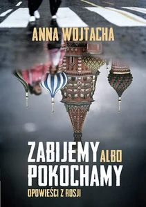 Zabijemy albo pokochamy Opowieści z Rosji