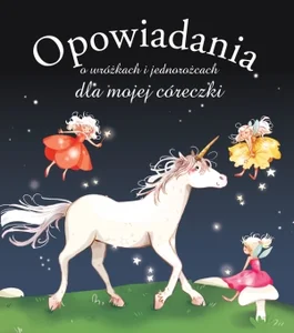 Opowiadania o wróżkach i jednorożcach dla mojej córeczki
