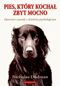 Pies który kochał zbyt mocno Opowieści i porady z dziedziny psychologii psa Pies który kochał zbyt mocno Opowieści i porady z dziedziny psychologii psa